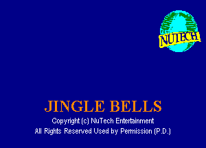JINGLE BELLS

Copynght (c) NuTech Emtmmment
Al 9.9m Reserved Used by Penmsston lP D l