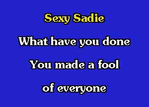Sexy Sadie

What have you done

You made a fool

of everyone