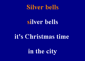 Silver bells
silver bells

it's Christmas time

in the city