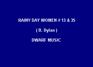 RAINY DAY WOMEN IV 13 8t 35

(B. Dylan)

DWARF MUSIC