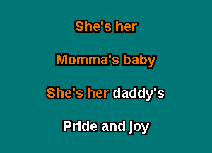 She's her

Momma's baby

She's her daddy's

Pride and joy