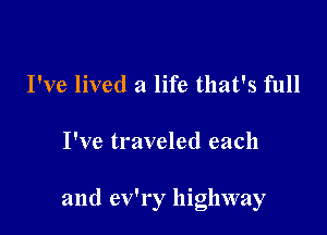 I've lived a life that's full

I've traveled each

and ev'ry highway