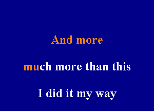 And more

much more than this

I did it my way