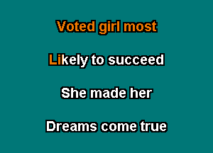 Voted girl most

Likely to succeed

She made her

Dreams come true