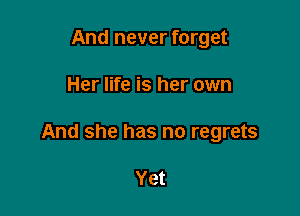 And never forget

Her life is her own

And she has no regrets

Yet