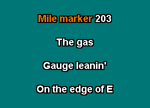 Mile marker 203
The gas

Gauge Ieanin'

On the edge of E