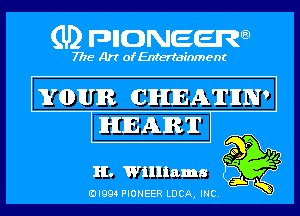 (U) pncweenw

7775 Art of Entertainment

Wapum CHEATJIN'

HEART
1!. Williams

3L
EJI994 PIONEER LUCA, INC.