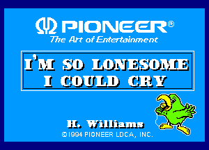(U) pncweenw

7775 Art of Entertainment

11M so LONESOMIE
11 cmmmn cmr

II. Williams ' 5

3L
EJI994 PIONEER LUCA, INC.