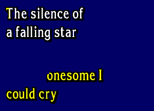 The silence of
a falling star

onesomel
could cry