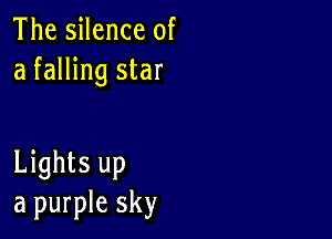 The silence of
a falling star

Lights up
a purple sky