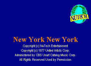 New York New York

Copynght lcl NuTech Entertamment
Copyright lcl I977 Unmed Artists Corp.
Administered by CBS Unart Catalog Music Corp.
All Rights Reserved Used by Permission