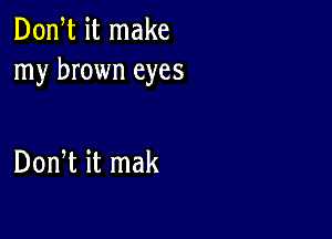 Don t it make
my brown eyes

Don t it mak