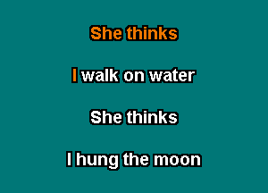 She thinks

lwalk on water

She thinks

I hung the moon