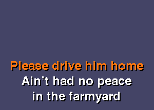 Please drive him home
Ath had no peace
in the farmyard