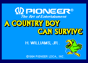 (U) FDIIDNEEW

7715- A)? ofEntertainment

A COUNTRY BOY

CAN SURVIVE

H. WILLIAMS. JRA 21
5i K

0199 PIONEER LUCA, INC