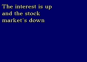 The interest is up
and the stock
market's down