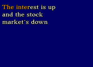 The interest is up
and the stock
market's down