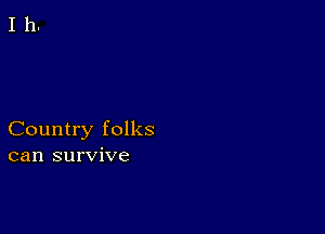 Country folks
can survive