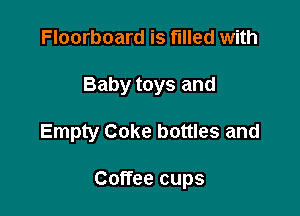 Floorboard is filled with

Baby toys and

Empty Coke bottles and

Coffee cups