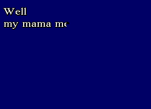 W'ell
my mama m(