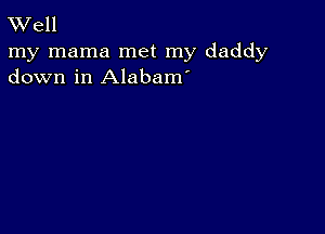 TWell

my mama met my daddy
down in Alabam'