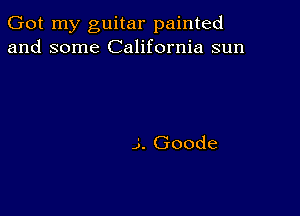 Got my guitar painted
and some California sun