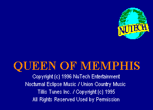 QUEEN OF MEMPHIS

Copyright (cl 1838 NuTech Entertainment
Noctumal Eclipse Music XUnion Country Music
Tillis Tunes Inc. XCopyright (cl 1835
All Rights Reserved Used by Permission