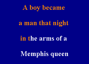 A boy became

a man that night

in the arms of 21

Memphis queen