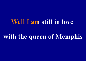 Well I am still in love

With the queen of Memphis