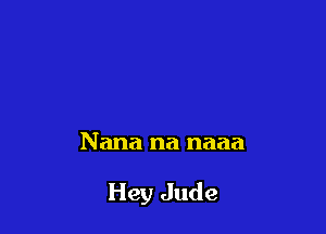 Nana na naaa

Hey Jude