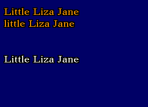 Little Liza Jane
little Liza Jane

Little Liza Jane