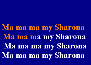 NIa ma ma my Sharona
NIa ma ma my Sharona
NIa ma ma my Sharona
NIa ma ma my Sharona