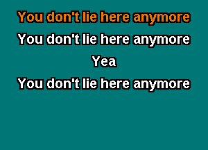 You don't lie here anymore
You don't lie here anymore
Yea

You don't lie here anymore