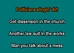 Politicians slingin' dirt

Got dissension in the church
Another law suit in the works

Man you talk about a mess