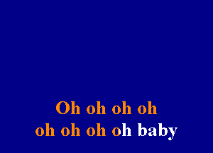 Oh oh oh oh
oh oh oh oh baby