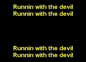 Runnin with the devil
Runnin with the devil

Runnin with the devil
Runnin with the devil
