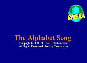The Alphabet Song

Copynghz (cl I996 NuTech Entertamment
All anhts Resolved. Used by Petmusslon