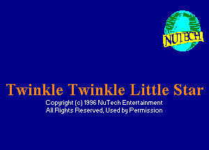 Twinkle Twinkle Little Star

Copynghz (cl I996 NuTech Entertamment
All anhts Resolved. Used by Petmusslon
