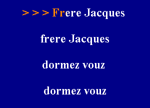 ) Frere Jacques

frere Jacques
dormez vouz

dormez vouz