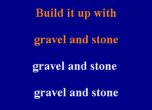 Build it up with

gravel and stone
gravel and stone

gravel and stone