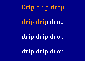 Drip drip drop

drip drip drop

drip drip drop

drip drip drop