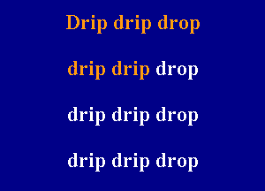 Drip drip drop

drip drip drop

drip drip drop

drip drip drop