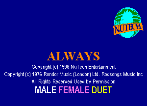 ALWrAY S

Copyright (cl 1998 NuTech Entenalnment
Copyrigm It) 1976 Rnndor Music (Londonl Ltd Rodsongs Music Inc
ml 5?qu Reserved Used bv Penmssion

MALE FEMALE DUET