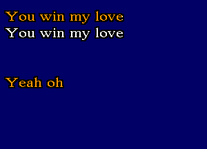 You win my love
You win my love

Yeah oh