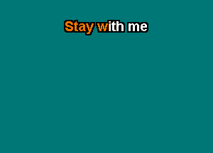 Stay with me