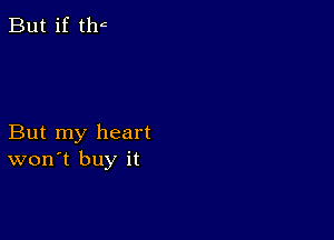 But if thc

But my heart
won t buy it