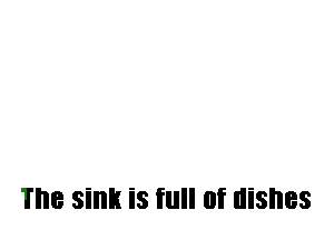 The sink is full of dishes