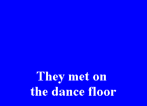 They met on
the dance floor