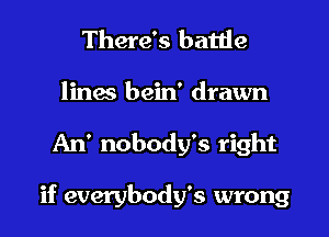 There's battle

lines bein' drawn

An' nobody's right

if everybody's wrong