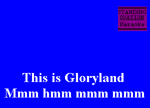 This is Gloryland
NImm 11mm mmm mmm